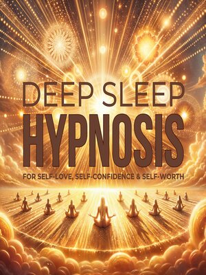 cover image of DEEP SLEEP HYPNOSIS for Self-Love, Self-Confidence, and Self-Worth